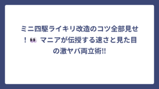 ミニ四駆ライキリ改造のコツ全部見せ！👀 マニアが伝授する速さと見た目の激ヤバ両立術‼