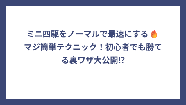 ミニ四駆をノーマルで最速にする🔥マジ簡単テクニック！初心者でも勝てる裏ワザ大公開⁉