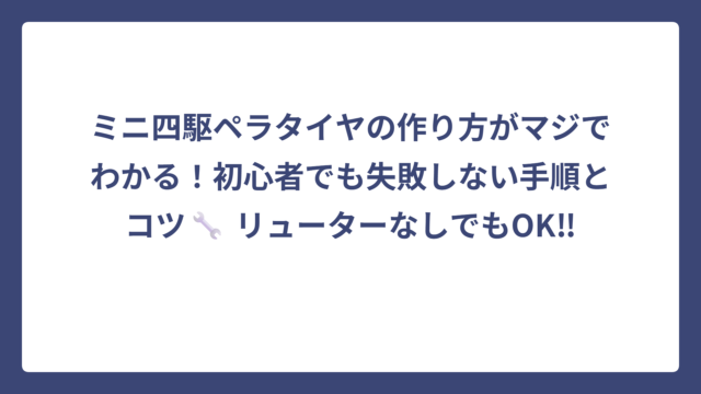 ミニ四駆ペラタイヤの作り方がマジでわかる！初心者でも失敗しない手順とコツ🔧 リューターなしでもOK‼