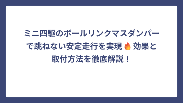 ミニ四駆のボールリンクマスダンパーで跳ねない安定走行を実現🔥効果と取付方法を徹底解説！