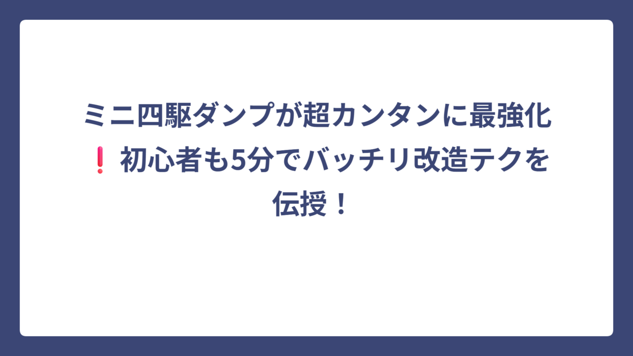 ミニ四駆ダンプが超カンタンに最強化❗️初心者も5分でバッチリ改造テクを伝授！