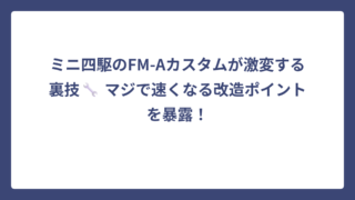 ミニ四駆のFM-Aカスタムが激変する裏技🔧 マジで速くなる改造ポイントを暴露！