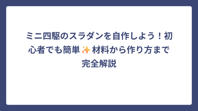 ミニ四駆のスラダンを自作しよう！初心者でも簡単✨材料から作り方まで完全解説
