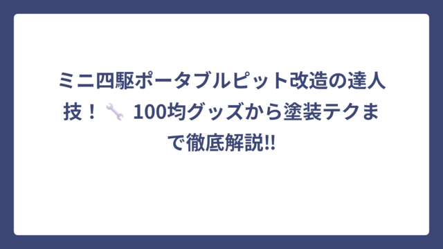 ミニ四駆ポータブルピット改造の達人技！🔧 100均グッズから塗装テクまで徹底解説‼