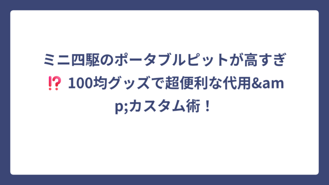 ミニ四駆のポータブルピットが高すぎ⁉️ 100均グッズで超便利な代用&カスタム術！