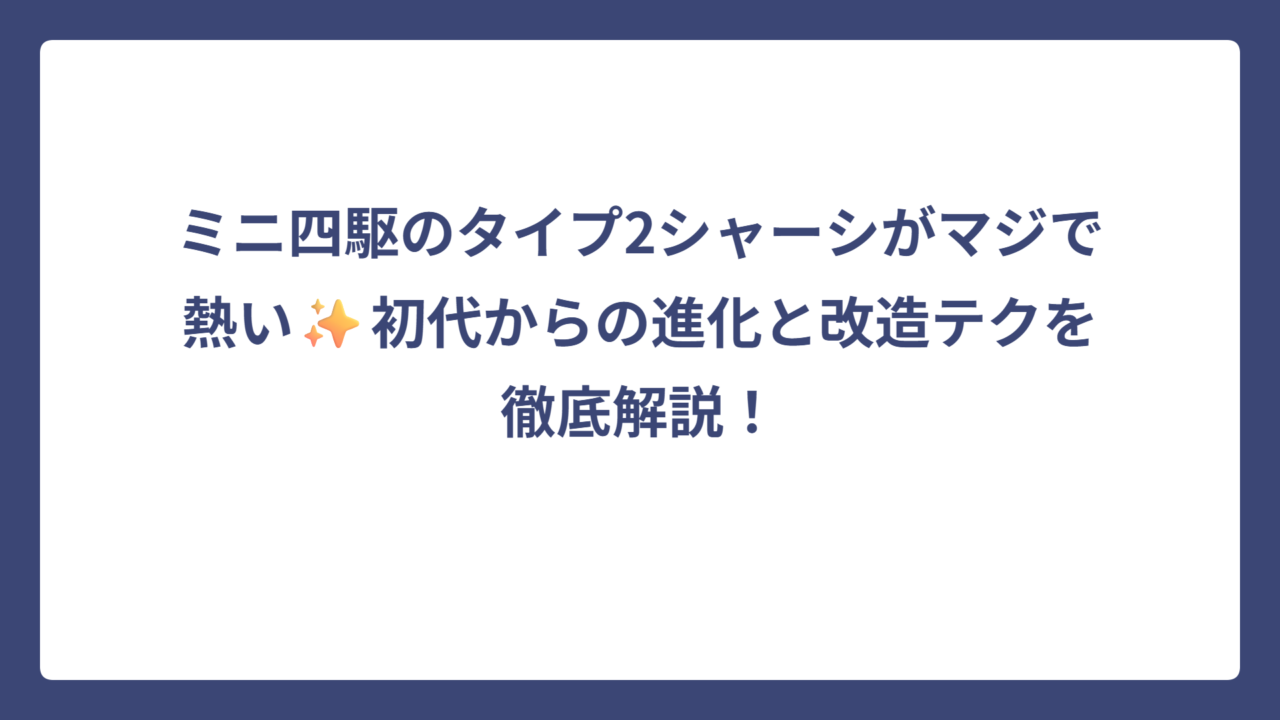 ミニ四駆のタイプ2シャーシがマジで熱い✨初代からの進化と改造テクを徹底解説！