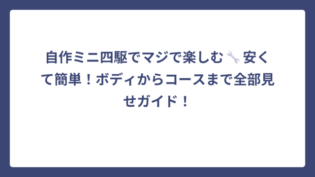 自作ミニ四駆でマジで楽しむ🔧安くて簡単！ボディからコースまで全部見せガイド！