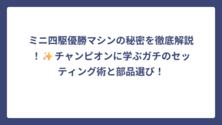 ミニ四駆優勝マシンの秘密を徹底解説！✨チャンピオンに学ぶガチのセッティング術と部品選び！