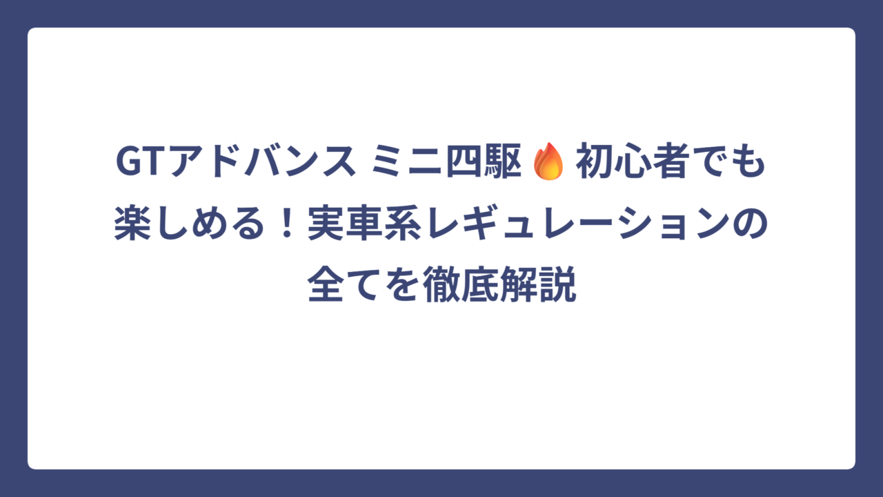GTアドバンス ミニ四駆🔥初心者でも楽しめる！実車系レギュレーションの全てを徹底解説
