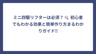 ミニ四駆リフターは必須？🛠️ 初心者でもわかる効果と簡単作り方まるわかりガイド‼