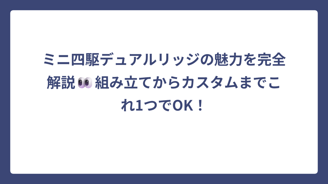 ミニ四駆デュアルリッジの魅力を完全解説👀組み立てからカスタムまでこれ1つでOK！
