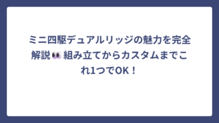 ミニ四駆デュアルリッジの魅力を完全解説👀組み立てからカスタムまでこれ1つでOK！