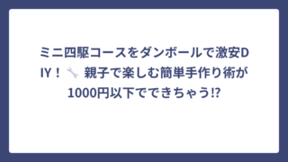 ミニ四駆コースをダンボールで激安DIY！🔧 親子で楽しむ簡単手作り術が1000円以下でできちゃう⁉