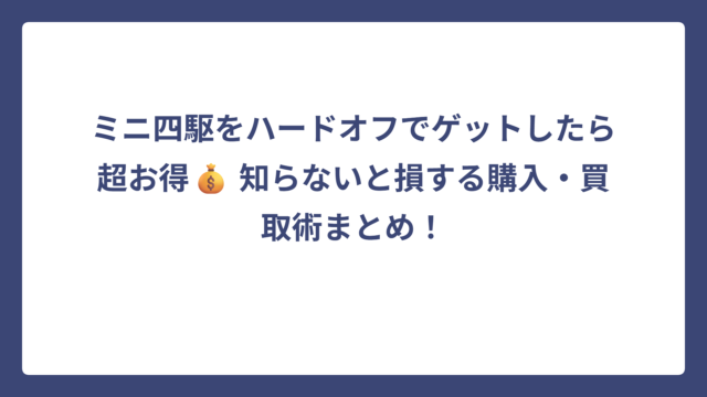 ミニ四駆をハードオフでゲットしたら超お得💰 知らないと損する購入・買取術まとめ！