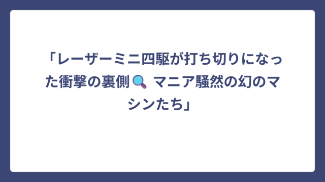 「レーザーミニ四駆が打ち切りになった衝撃の裏側🔍 マニア騒然の幻のマシンたち」
