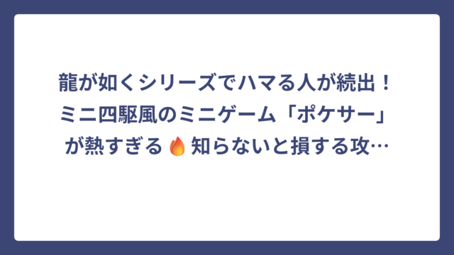 龍が如くシリーズでハマる人が続出！ミニ四駆風のミニゲーム「ポケサー」が熱すぎる🔥知らないと損する攻略情報まとめ！