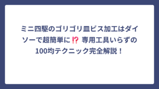 ミニ四駆のゴリゴリ皿ビス加工はダイソーで超簡単に⁉️ 専用工具いらずの100均テクニック完全解説！