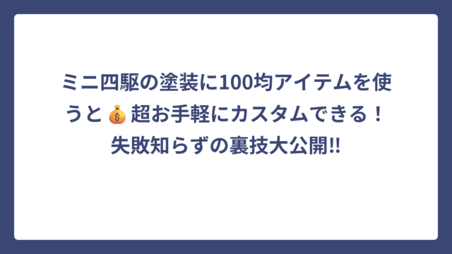 ミニ四駆の塗装に100均アイテムを使うと💰超お手軽にカスタムできる！失敗知らずの裏技大公開‼