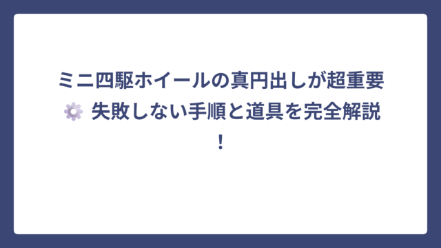 ミニ四駆ホイールの真円出しが超重要⚙️ 失敗しない手順と道具を完全解説！