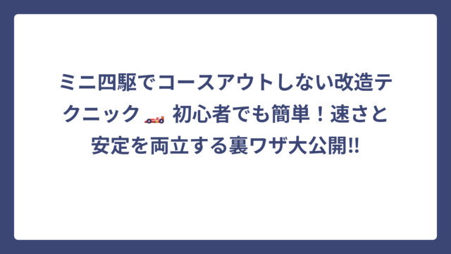 ミニ四駆でコースアウトしない改造テクニック🏎️ 初心者でも簡単！速さと安定を両立する裏ワザ大公開‼
