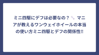 ミニ四駆にデフは必要なの？🔧 マニアが教えるワンウェイホイールの本当の使い方ミニ四駆とデフの関係性‼