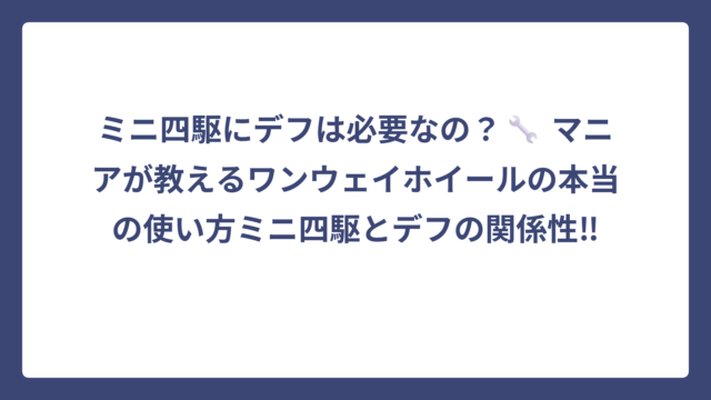 ミニ四駆にデフは必要なの？🔧 マニアが教えるワンウェイホイールの本当の使い方ミニ四駆とデフの関係性‼