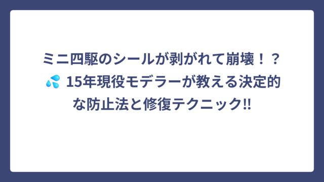 ミニ四駆のシールが剥がれて崩壊！？💦 15年現役モデラーが教える決定的な防止法と修復テクニック‼