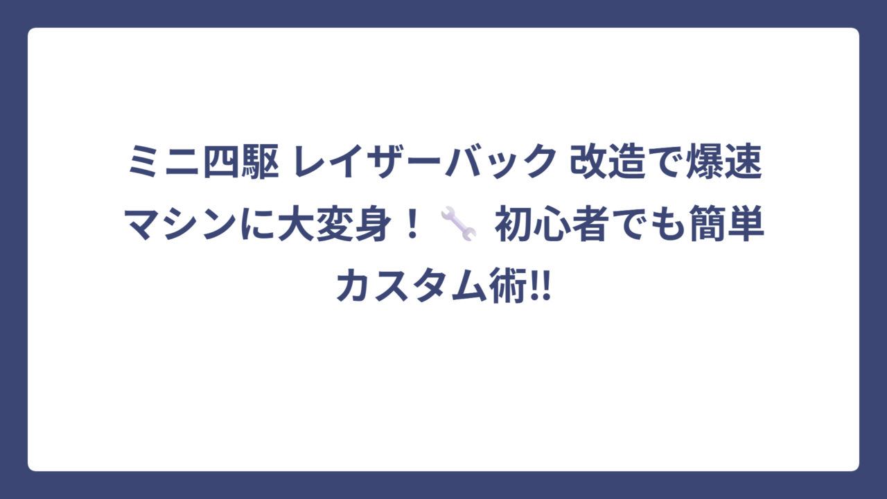 ミニ四駆 レイザーバック 改造で爆速マシンに大変身！🔧 初心者でも簡単カスタム術‼