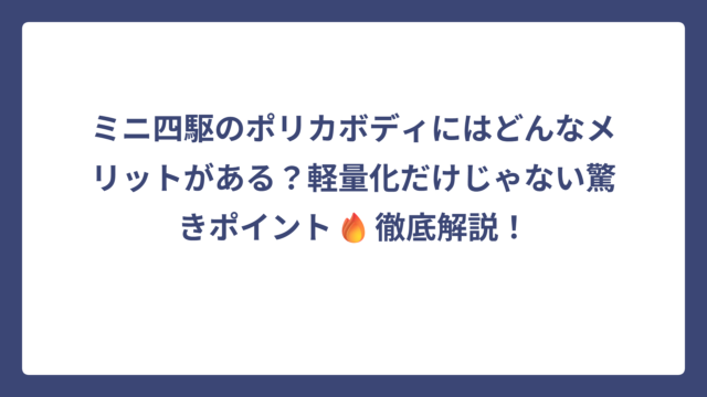 ミニ四駆のポリカボディにはどんなメリットがある？軽量化だけじゃない驚きポイント🔥徹底解説！