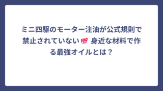 ミニ四駆のモーター注油が公式規則で禁止されていない💯 身近な材料で作る最強オイルとは？