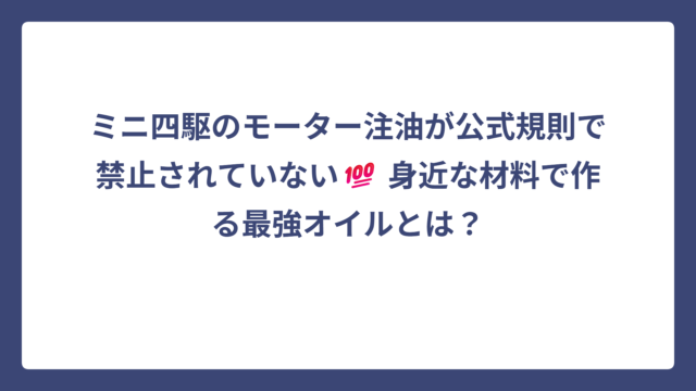ミニ四駆のモーター注油が公式規則で禁止されていない💯 身近な材料で作る最強オイルとは？
