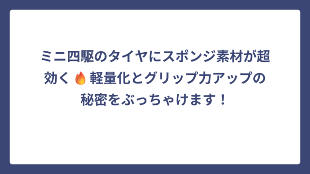 ミニ四駆のタイヤにスポンジ素材が超効く🔥軽量化とグリップ力アップの秘密をぶっちゃけます！