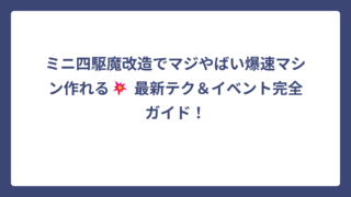 ミニ四駆魔改造でマジやばい爆速マシン作れる💥 最新テク＆イベント完全ガイド！