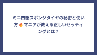 ミニ四駆スポンジタイヤの秘密と使い方🔥マニアが教える正しいセッティングとは？