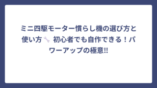 ミニ四駆モーター慣らし機の選び方と使い方🔧 初心者でも自作できる！パワーアップの極意‼