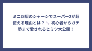 ミニ四駆のシャーシでスーパー2が超使える理由とは？🔧 初心者からガチ勢まで愛されるヒミツ大公開！