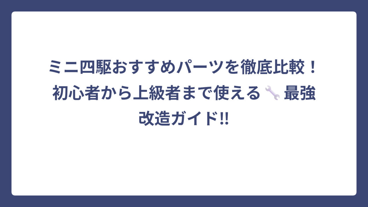 ミニ四駆おすすめパーツを徹底比較！初心者から上級者まで使える🔧最強改造ガイド‼