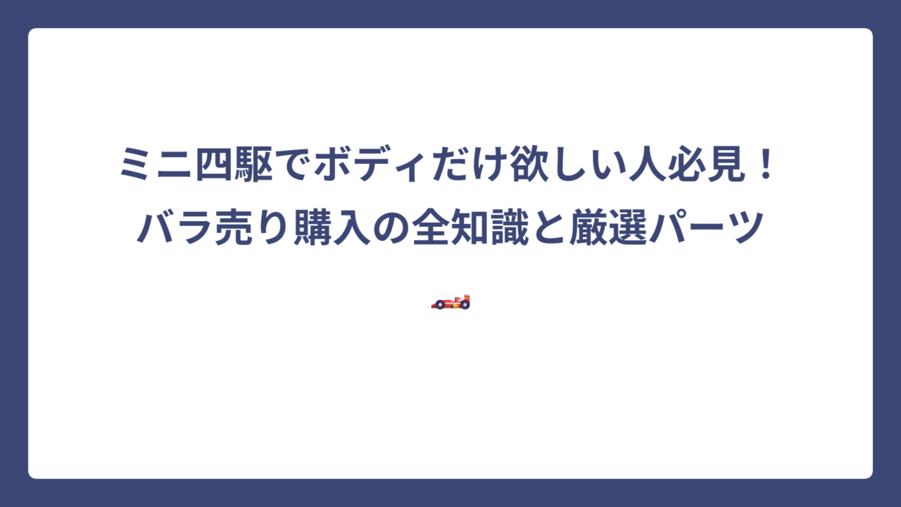 ミニ四駆でボディだけ欲しい人必見！バラ売り購入の全知識と厳選パーツ🏎️