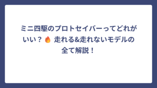 ミニ四駆のプロトセイバーってどれがいい？🔥 走れる&走れないモデルの全て解説！