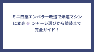 ミニ四駆エンペラー改造で爆速マシンに変身💨 シャーシ選びから塗装まで完全ガイド！