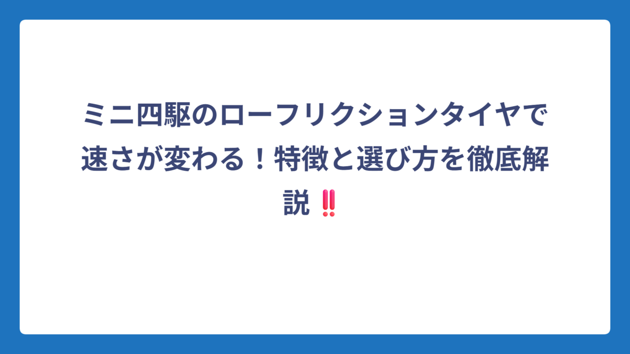 ミニ四駆のローフリクションタイヤで速さが変わる！特徴と選び方を徹底解説‼️