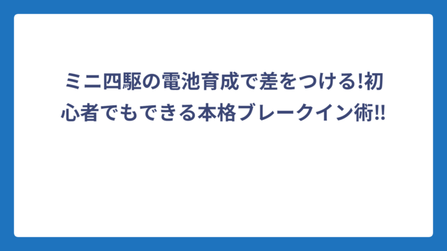 ミニ四駆の電池育成で差をつける!初心者でもできる本格ブレークイン術‼️