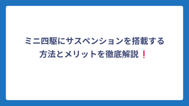 ミニ四駆にサスペンションを搭載する方法とメリットを徹底解説❗