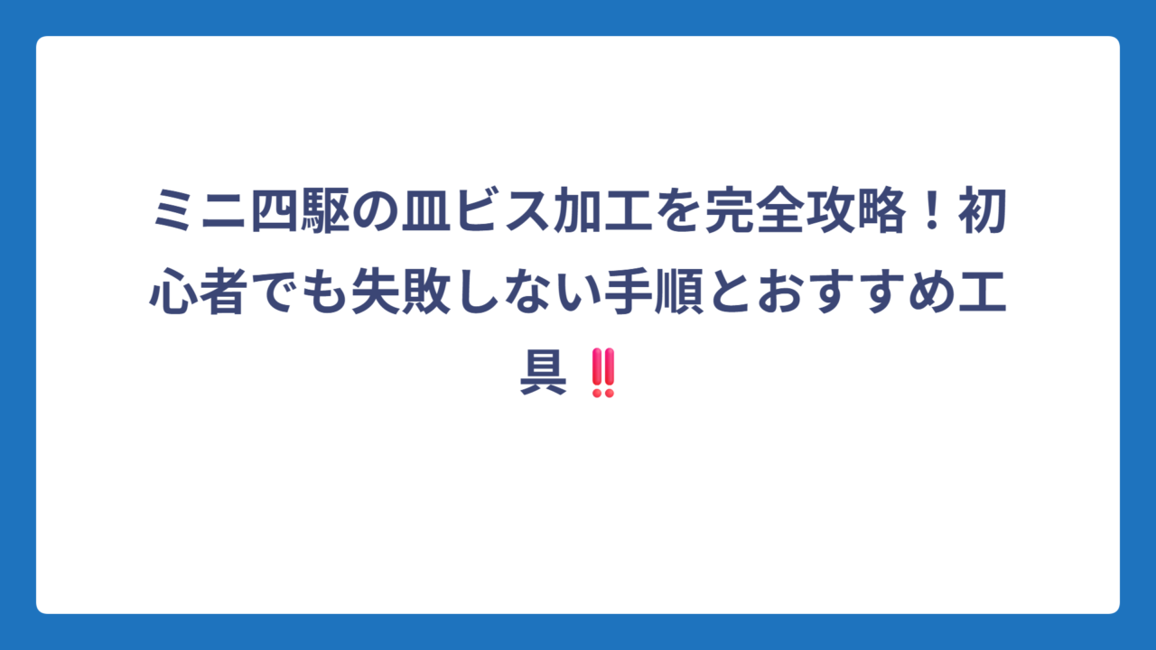 ミニ四駆の皿ビス加工を完全攻略！初心者でも失敗しない手順とおすすめ工具‼️