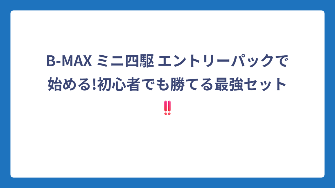 B-MAX ミニ四駆 エントリーパックで始める!初心者でも勝てる最強セット‼️