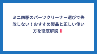 ミニ四駆のパーツクリーナー選びで失敗しない！おすすめ製品と正しい使い方を徹底解説‼️