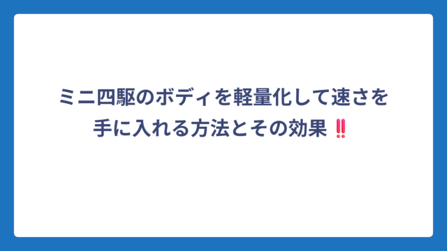 ミニ四駆のボディを軽量化して速さを手に入れる方法とその効果‼️