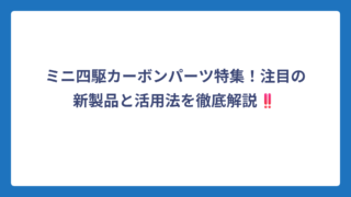 ミニ四駆カーボンパーツ特集！注目の新製品と活用法を徹底解説‼️