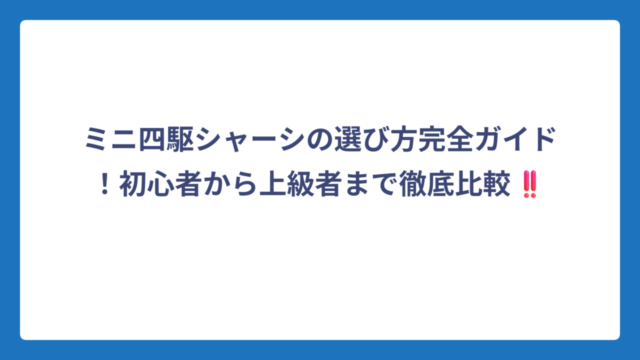 ミニ四駆シャーシの選び方完全ガイド！初心者から上級者まで徹底比較‼️
