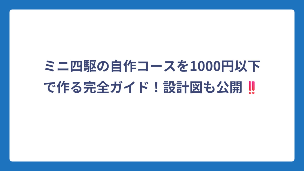 ミニ四駆の自作コースを1000円以下で作る完全ガイド！設計図も公開‼️
